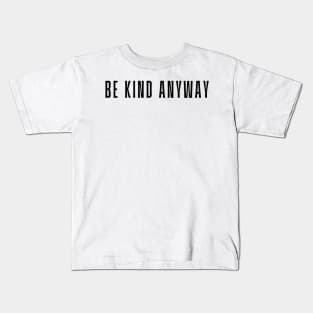 Be Kind Anyway - Life Quotes Kids T-Shirt